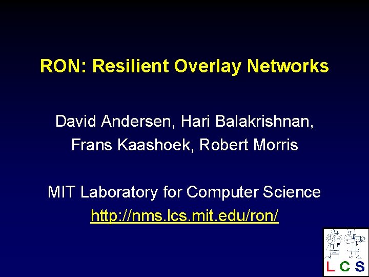 RON: Resilient Overlay Networks David Andersen, Hari Balakrishnan, Frans Kaashoek, Robert Morris MIT Laboratory