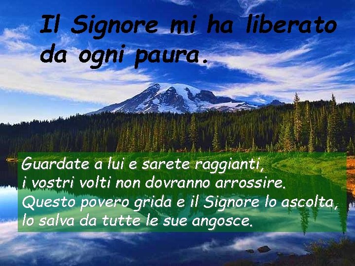 Il Signore mi ha liberato da ogni paura. Guardate a lui e sarete raggianti,