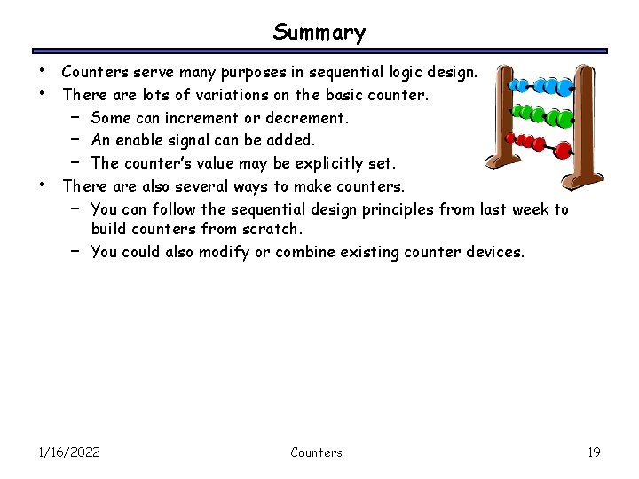Summary • • • Counters serve many purposes in sequential logic design. There are