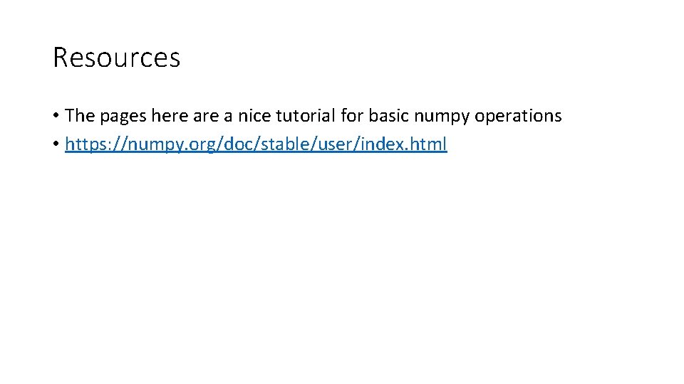 Resources • The pages here a nice tutorial for basic numpy operations • https: