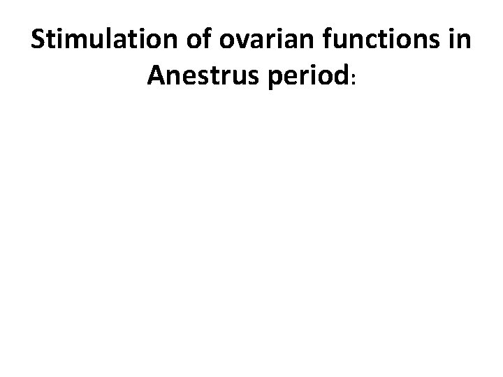 Stimulation of ovarian functions in Anestrus period: 