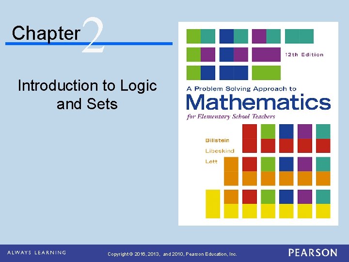 Chapter 2 Introduction to Logic and Sets Copyright © 2016, 2013, and 2010, Pearson