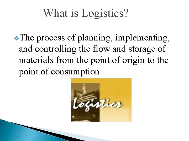 What is Logistics? v. The process of planning, implementing, and controlling the flow and What is Logistics? v. The process of planning, implementing, and controlling the flow and