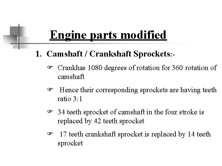 Engine parts modified 1. Camshaft / Crankshaft Sprockets: F Crankhas 1080 degrees of rotation