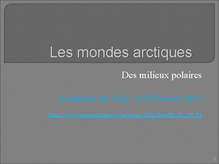 Les mondes arctiques Des milieux polaires Académie de Nice, 4/10 février 2011 http: //www.