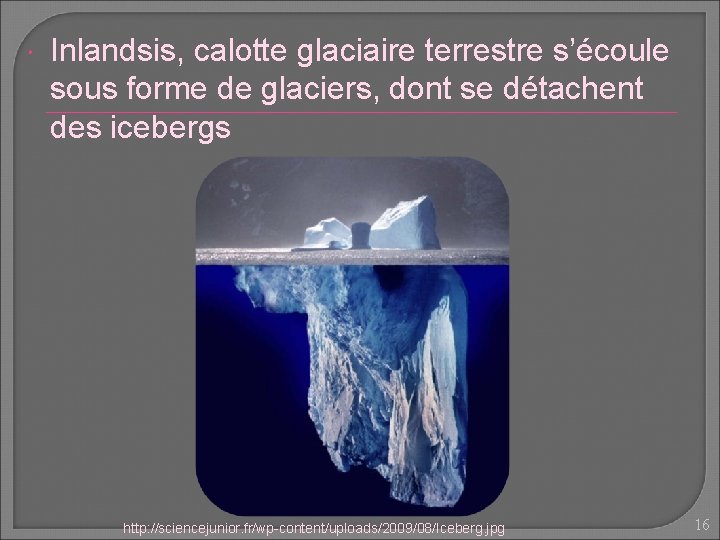  Inlandsis, calotte glaciaire terrestre s’écoule sous forme de glaciers, dont se détachent des