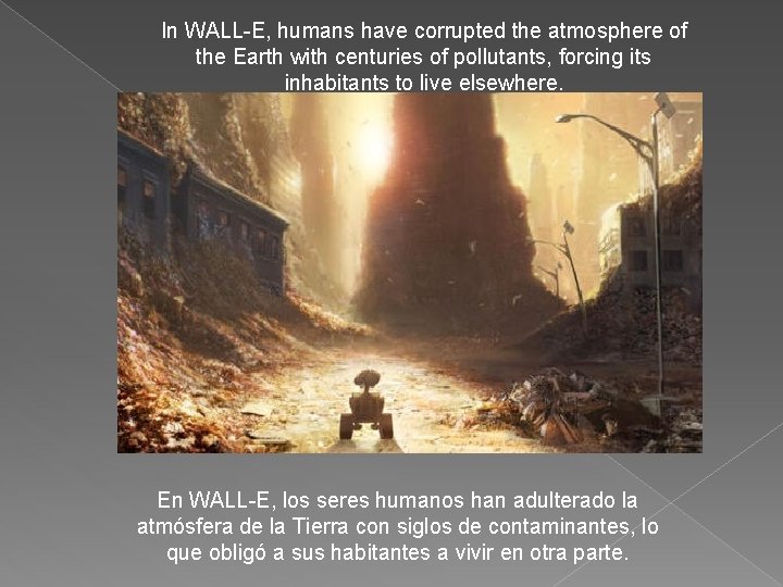 In WALL-E, humans have corrupted the atmosphere of the Earth with centuries of pollutants,