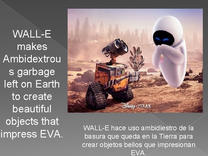 WALL-E makes Ambidextrou s garbage left on Earth to create beautiful objects that impress