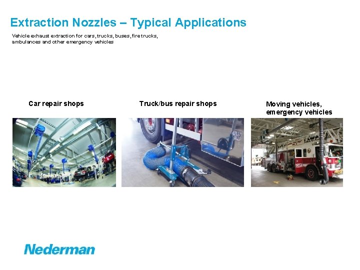Extraction Nozzles – Typical Applications Vehicle exhaust extraction for cars, trucks, buses, fire trucks,
