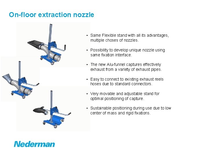 On-floor extraction nozzle • Same Flexible stand with all its advantages, multiple choses of