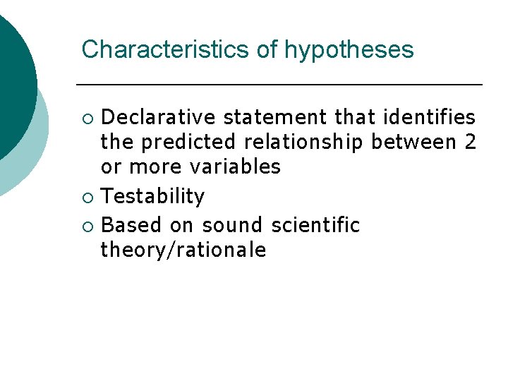 Characteristics of hypotheses Declarative statement that identifies the predicted relationship between 2 or more