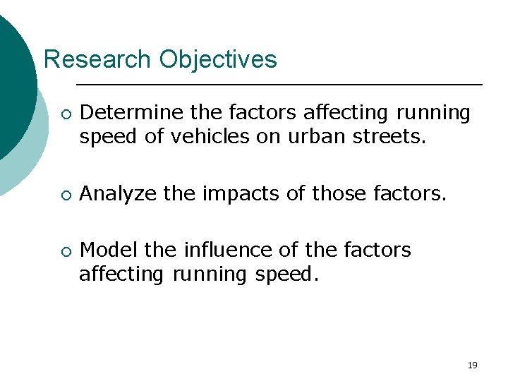Research Objectives ¡ ¡ ¡ Determine the factors affecting running speed of vehicles on