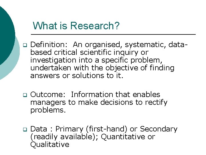 What is Research? q Definition: An organised, systematic, databased critical scientific inquiry or investigation