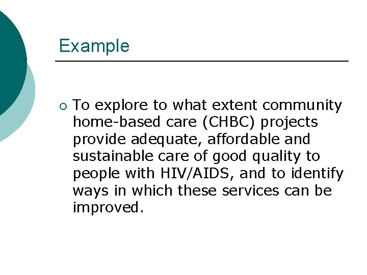 Example ¡ To explore to what extent community home-based care (CHBC) projects provide adequate,