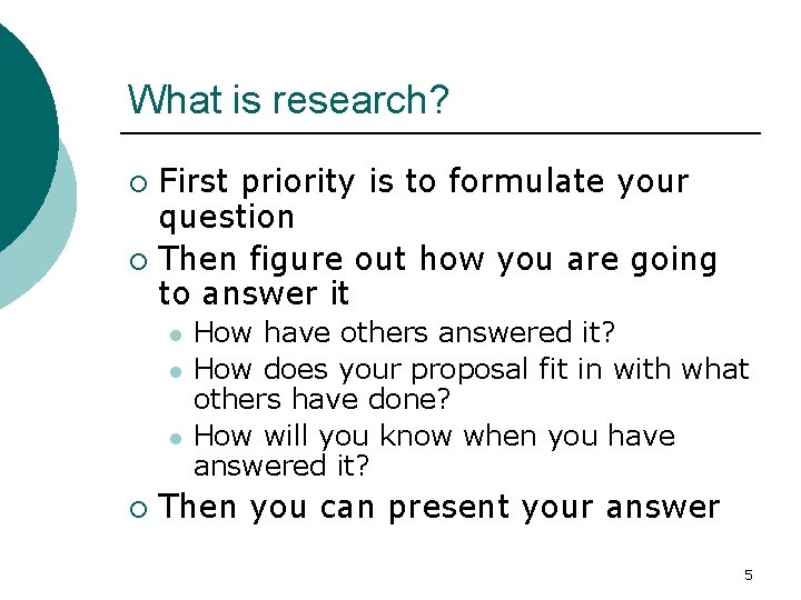 What is research? First priority is to formulate your question ¡ Then figure out