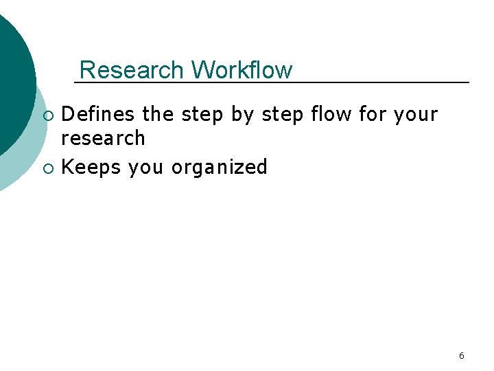 Research Workflow Defines the step by step flow for your research ¡ Keeps you