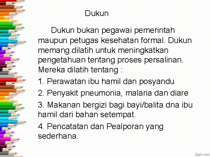 Dukun bukan pegawai pemerintah maupun petugas kesehatan formal. Dukun memang dilatih untuk meningkatkan pengetahuan