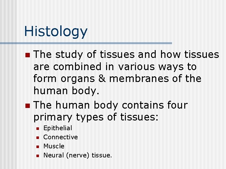 Histology The study of tissues and how tissues are combined in various ways to