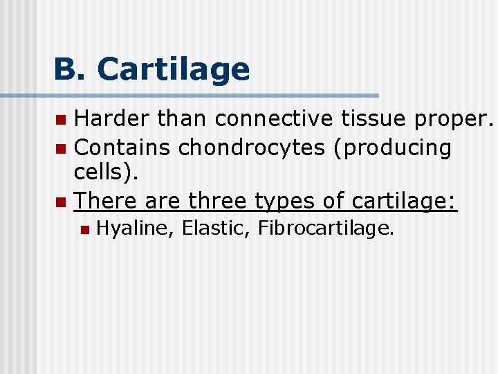 B. Cartilage Harder than connective tissue proper. n Contains chondrocytes (producing cells). n There