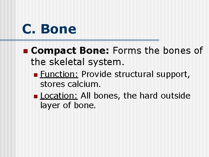 C. Bone n Compact Bone: Forms the bones of the skeletal system. Function: Provide