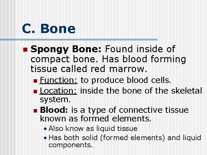 C. Bone n Spongy Bone: Found inside of compact bone. Has blood forming tissue