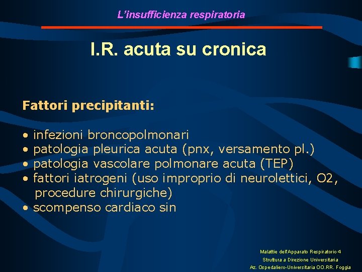 L’insufficienza respiratoria I. R. acuta su cronica Fattori precipitanti: • • infezioni broncopolmonari patologia