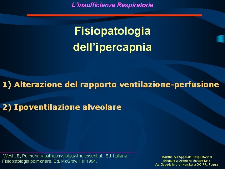 L’insufficienza Respiratoria Fisiopatologia dell’ipercapnia 1) Alterazione del rapporto ventilazione-perfusione 2) Ipoventilazione alveolare West JB,