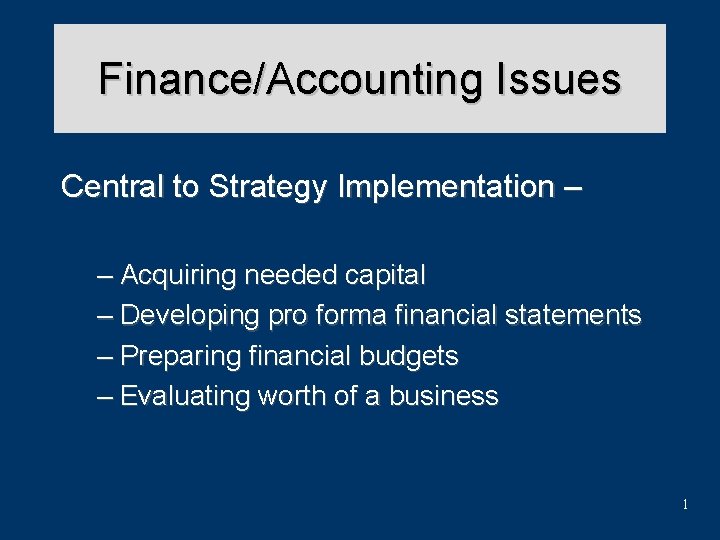 Finance/Accounting Issues Central to Strategy Implementation – – Acquiring needed capital – Developing pro