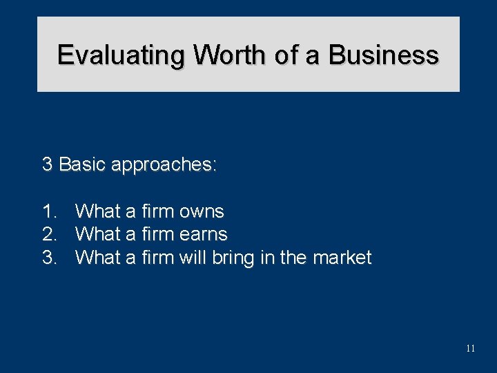 Evaluating Worth of a Business 3 Basic approaches: 1. What a firm owns 2.