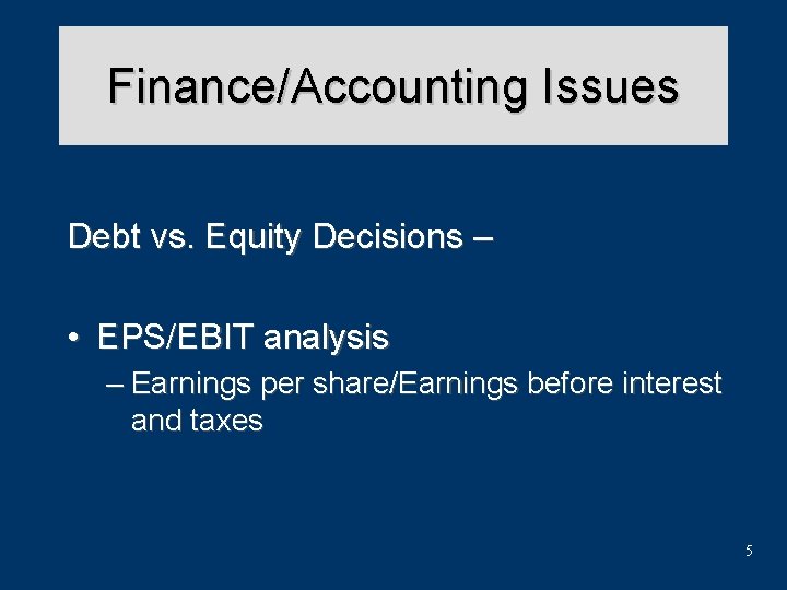 Finance/Accounting Issues Debt vs. Equity Decisions – • EPS/EBIT analysis – Earnings per share/Earnings
