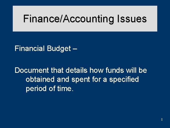 Finance/Accounting Issues Financial Budget – Document that details how funds will be obtained and