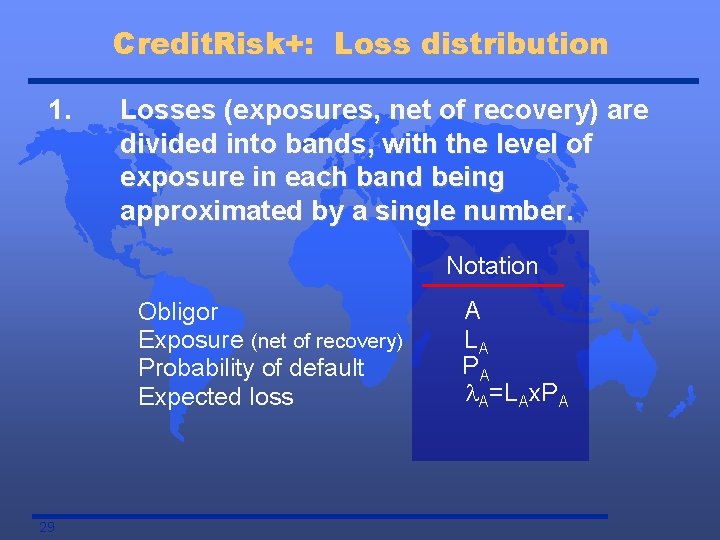 Credit. Risk+: Loss distribution 1. Losses (exposures, net of recovery) are divided into bands,