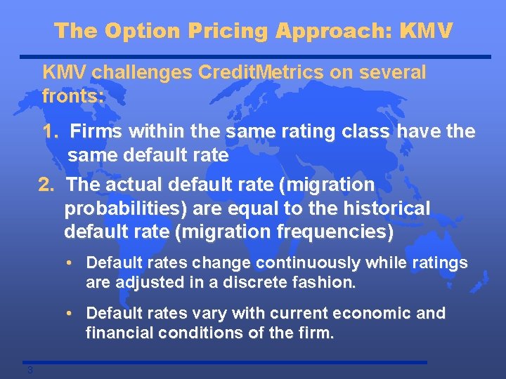 The Option Pricing Approach: KMV challenges Credit. Metrics on several fronts: 1. Firms within