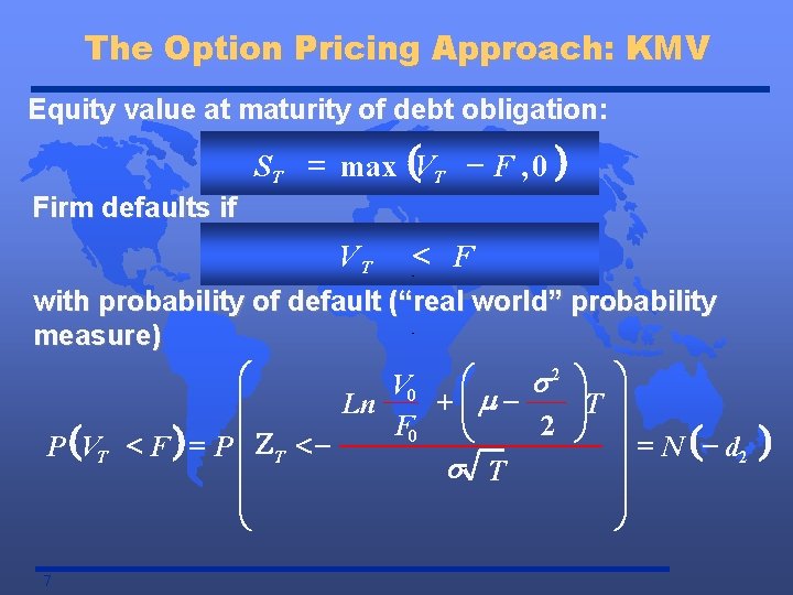 The Option Pricing Approach: KMV Equity value at maturity of debt obligation: ST =