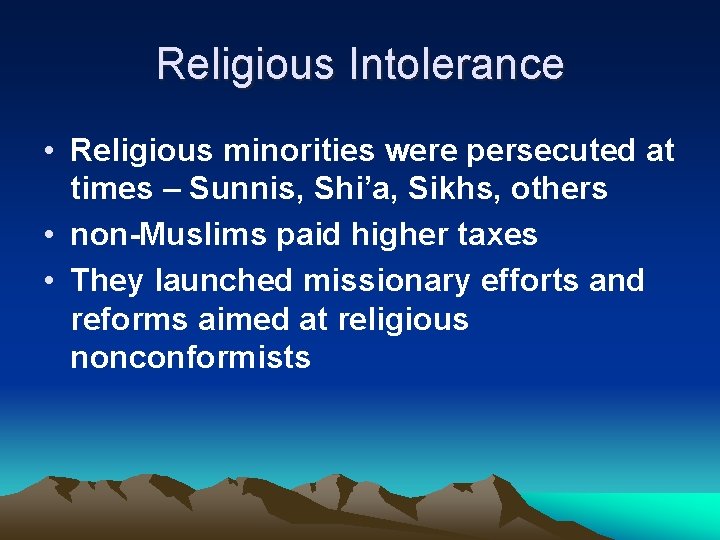 Religious Intolerance • Religious minorities were persecuted at times – Sunnis, Shi’a, Sikhs, others