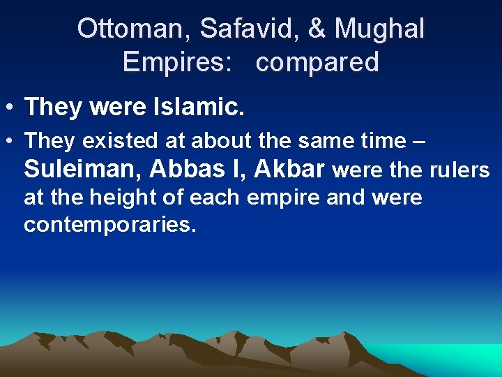 Ottoman, Safavid, & Mughal Empires: compared • They were Islamic. • They existed at