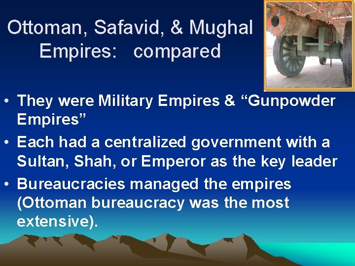 Ottoman, Safavid, & Mughal Empires: compared • They were Military Empires & “Gunpowder Empires”