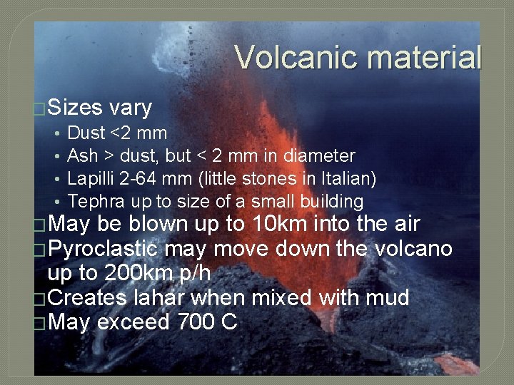 Volcanic material �Sizes vary • Dust <2 mm • Ash > dust, but <