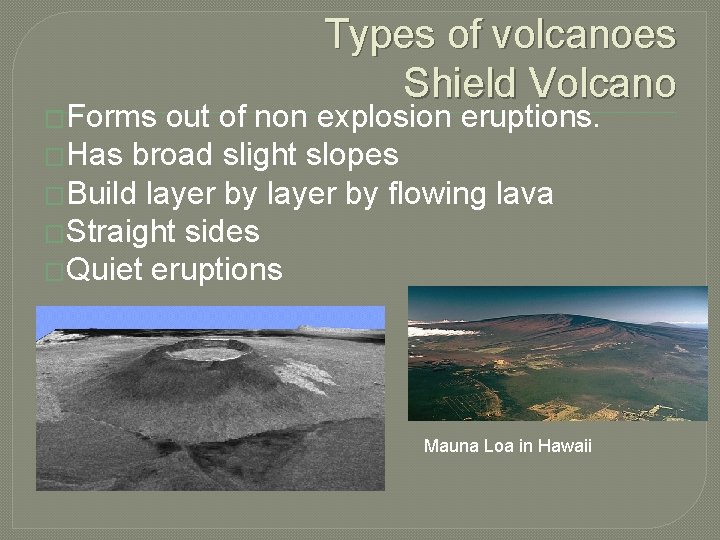 �Forms Types of volcanoes Shield Volcano out of non explosion eruptions. �Has broad slight