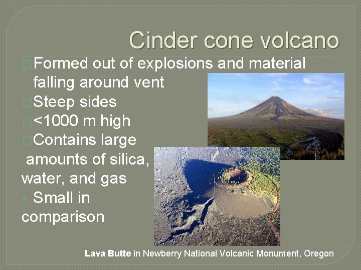 Cinder cone volcano �Formed out of explosions and material falling around vent �Steep sides