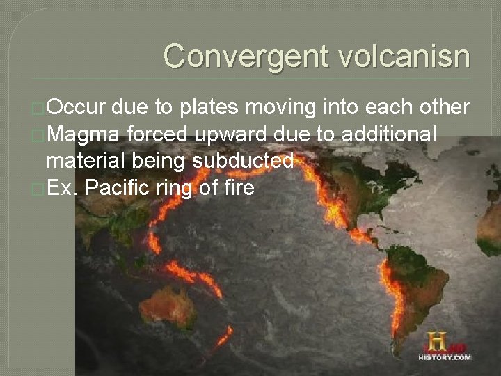 Convergent volcanisn �Occur due to plates moving into each other �Magma forced upward due