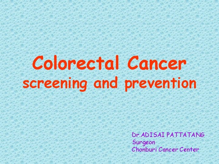 Colorectal Cancer screening and prevention Dr. ADISAI PATTATANG Surgeon Chonburi Cancer Center 