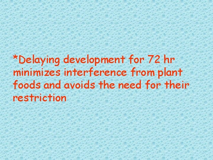 *Delaying development for 72 hr minimizes interference from plant foods and avoids the need