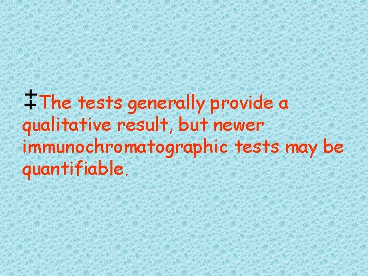 The tests generally provide a qualitative result, but newer immunochromatographic tests may be quantifiable.