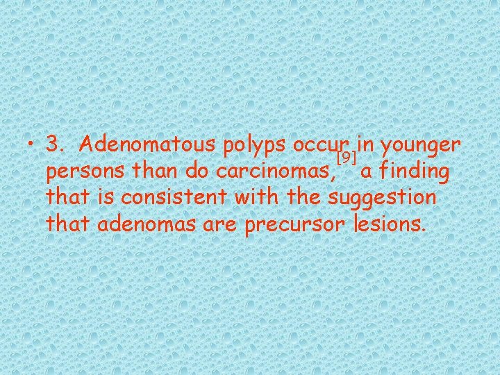  • 3. Adenomatous polyps occur in younger [9] persons than do carcinomas, a