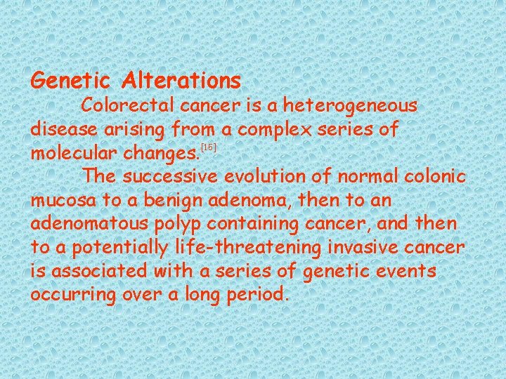 Genetic Alterations Colorectal cancer is a heterogeneous disease arising from a complex series of