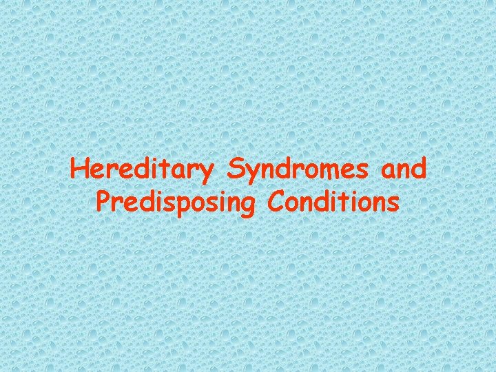 Hereditary Syndromes and Predisposing Conditions 