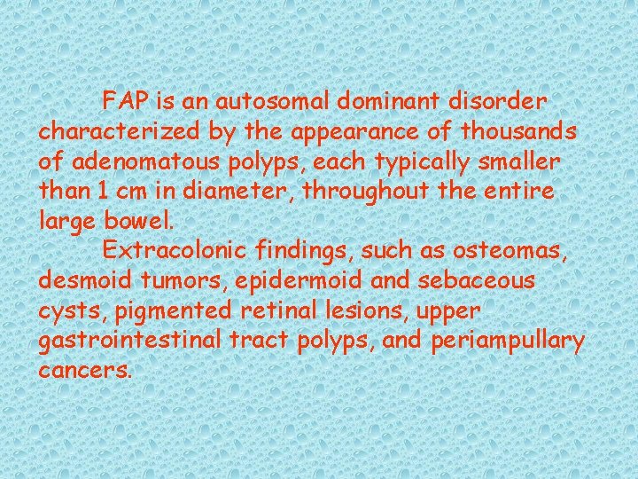 FAP is an autosomal dominant disorder characterized by the appearance of thousands of adenomatous