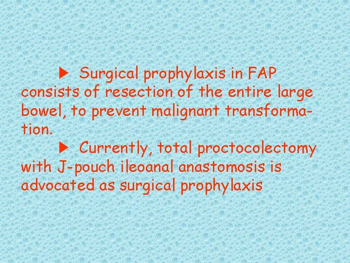 ▶ Surgical prophylaxis in FAP consists of resection of the entire large bowel, to