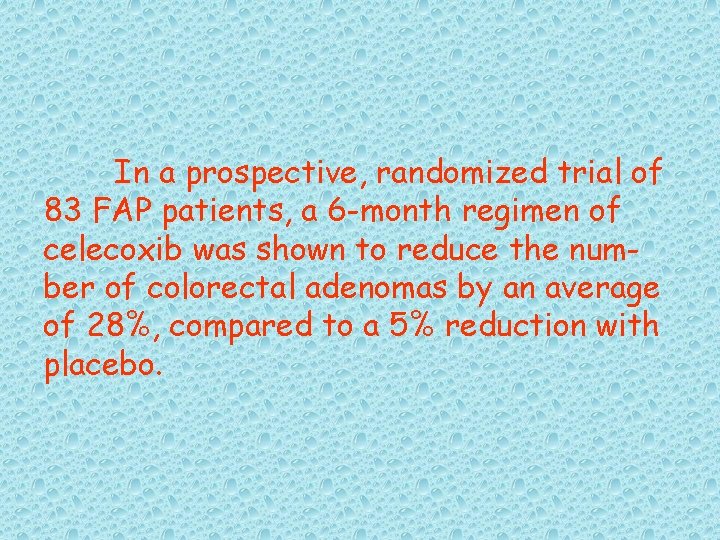 In a prospective, randomized trial of 83 FAP patients, a 6 -month regimen of